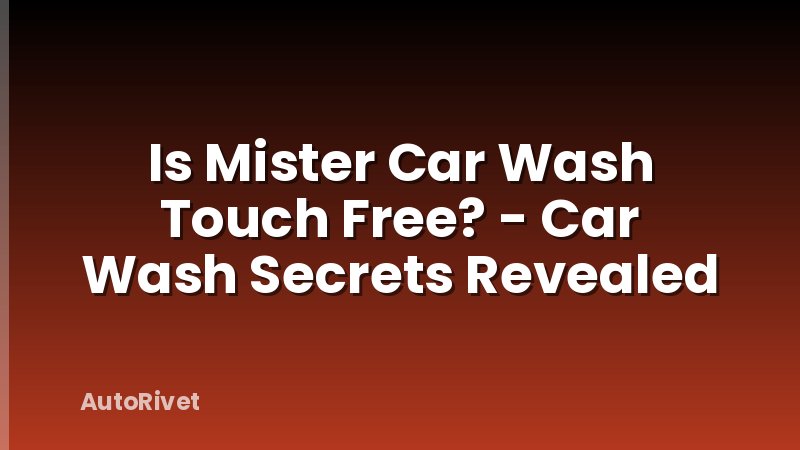 Is Mister Car Wash Touch Free? - Car Wash Secrets Revealed