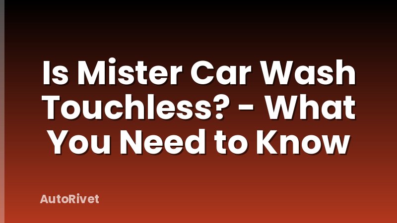 Is Mister Car Wash Touchless? - What You Need to Know