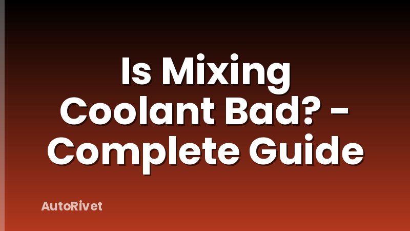 Is Mixing Coolant Bad? - Complete Guide
