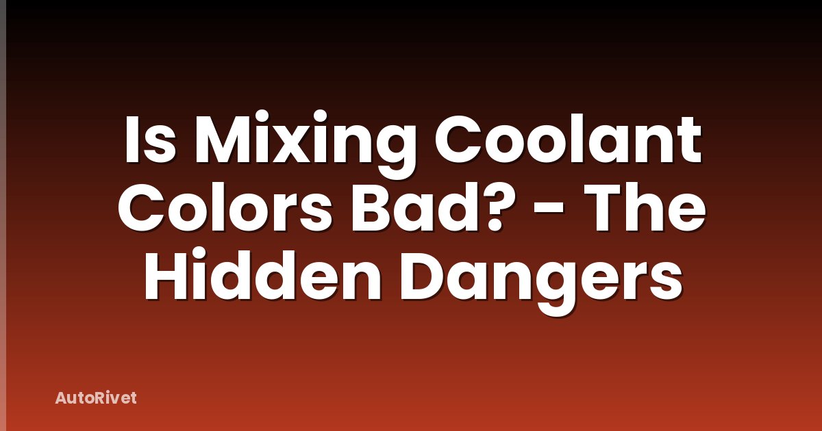 Is Mixing Coolant Colors Bad? - The Hidden Dangers