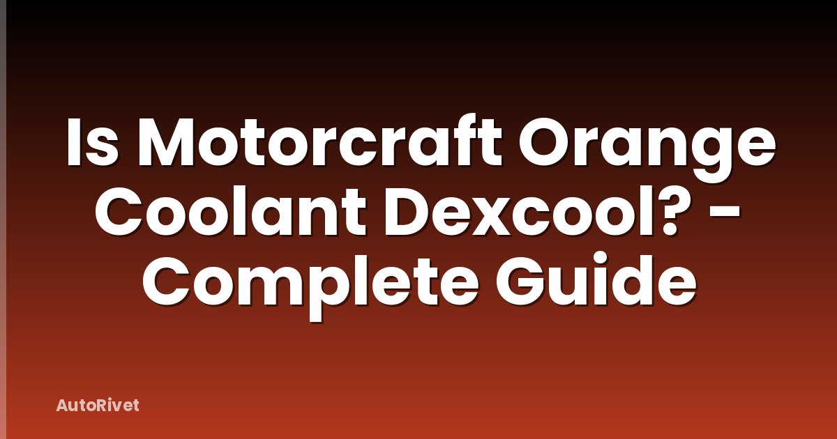 Is Motorcraft Orange Coolant Dexcool? - Complete Guide