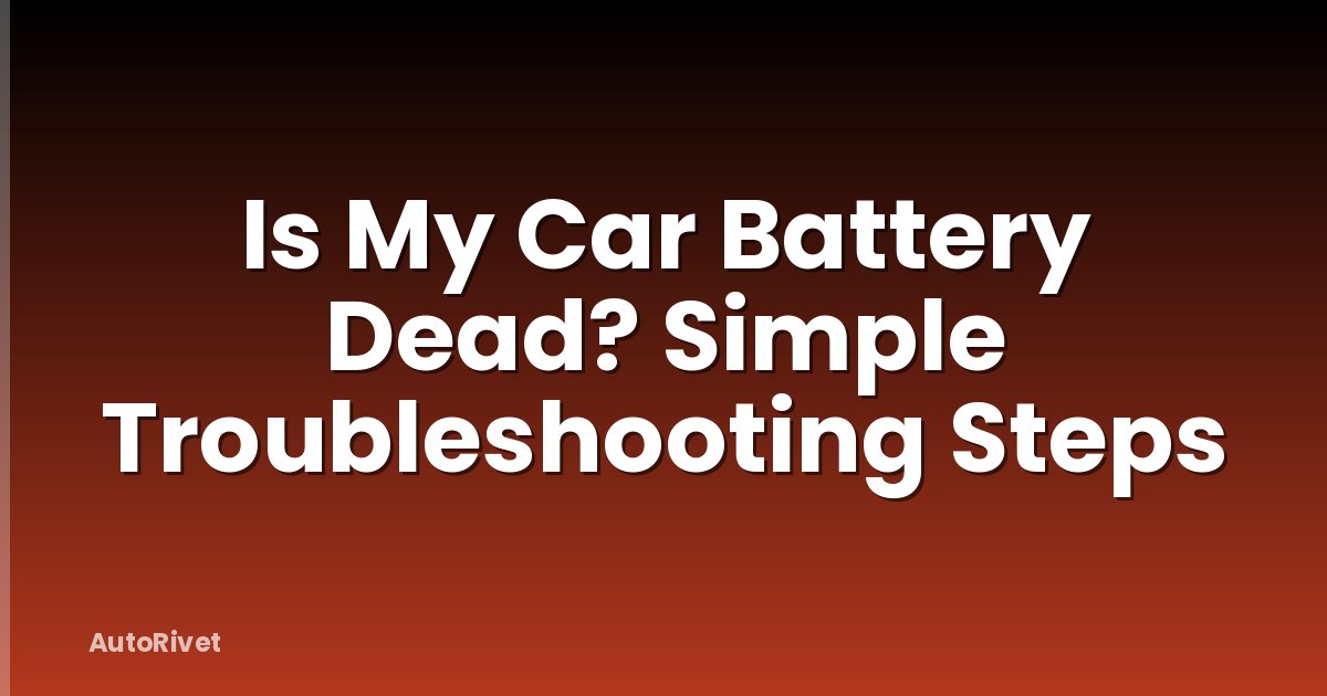 Is My Car Battery Dead? Simple Troubleshooting Steps