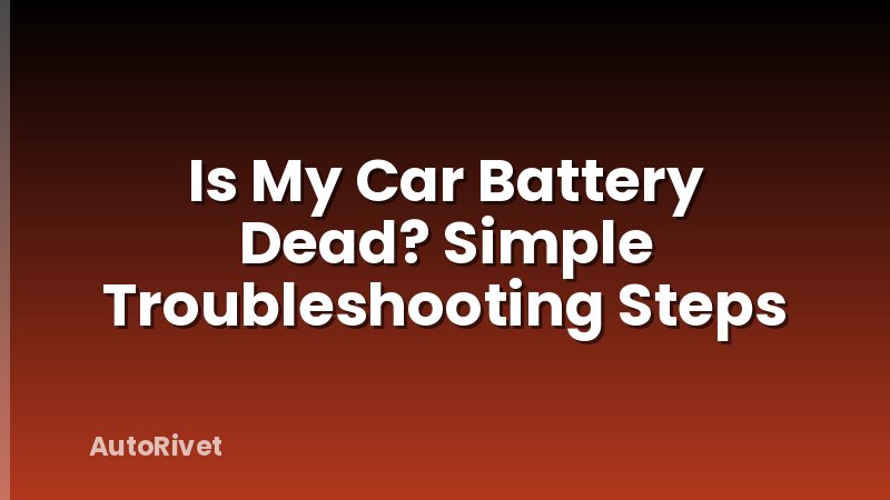 Is My Car Battery Dead? Simple Troubleshooting Steps