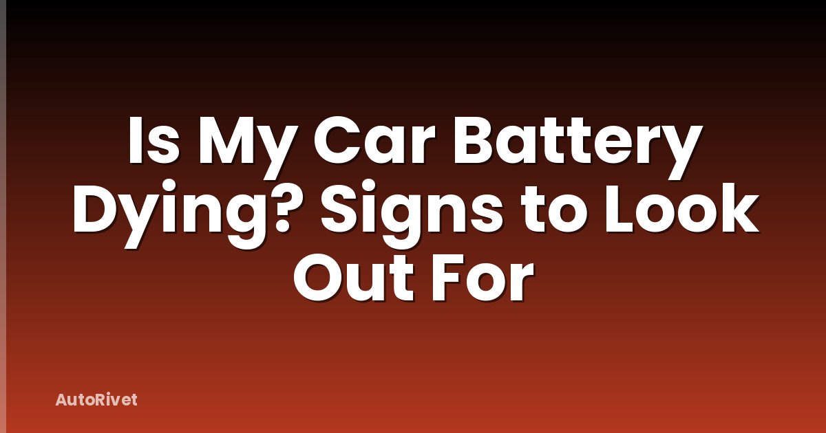 Is My Car Battery Dying? Signs to Look Out For