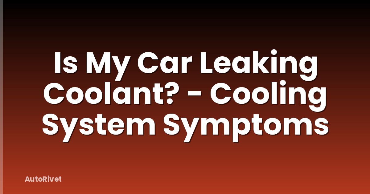 Is My Car Leaking Coolant? - Cooling System Symptoms