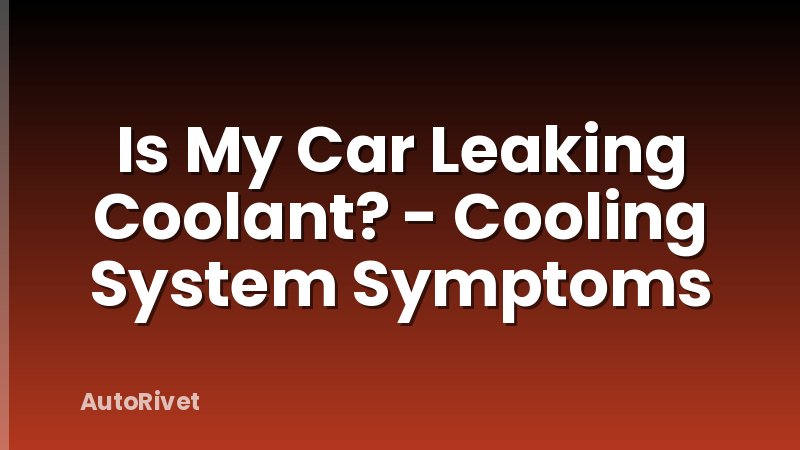 Is My Car Leaking Coolant? - Cooling System Symptoms