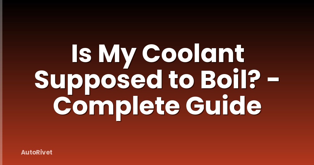 Is My Coolant Supposed to Boil? - Complete Guide