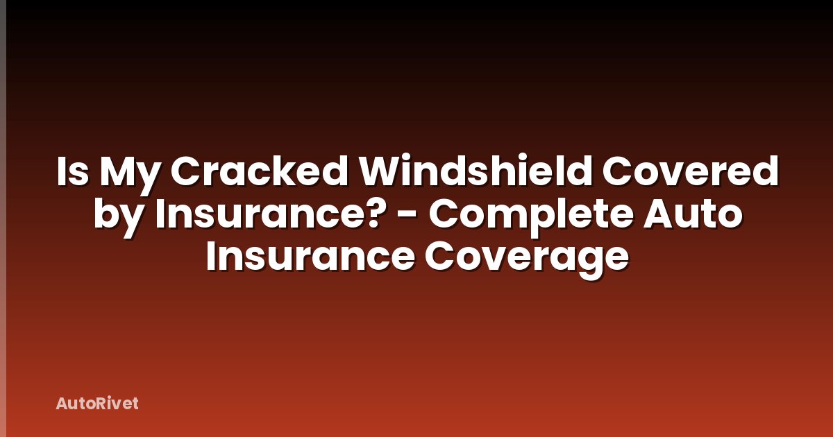 Is My Cracked Windshield Covered by Insurance? - Complete Auto Insurance Coverage