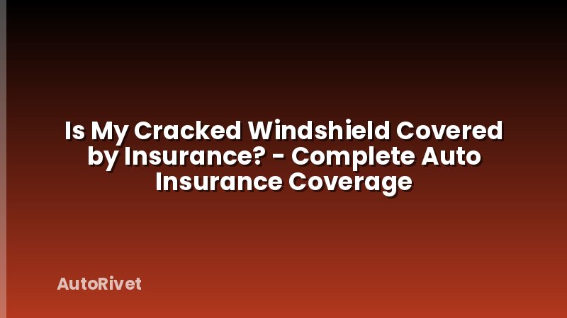 Is My Cracked Windshield Covered by Insurance? - Complete Auto Insurance Coverage
