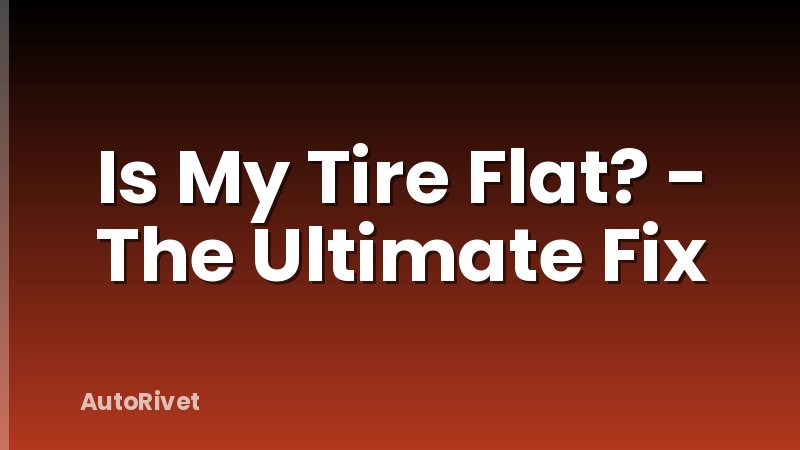 Is My Tire Flat? - The Ultimate Fix