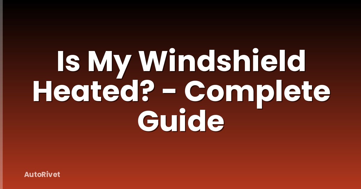 Is My Windshield Heated? - Complete Guide