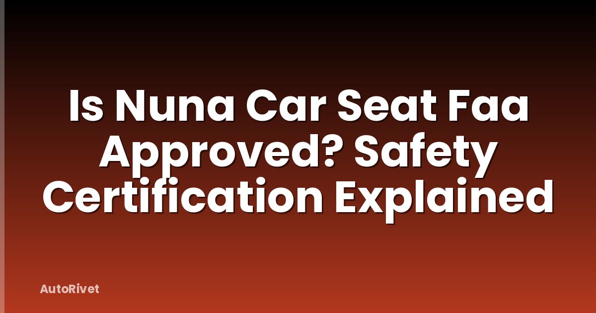 Is Nuna Car Seat Faa Approved? Safety Certification Explained