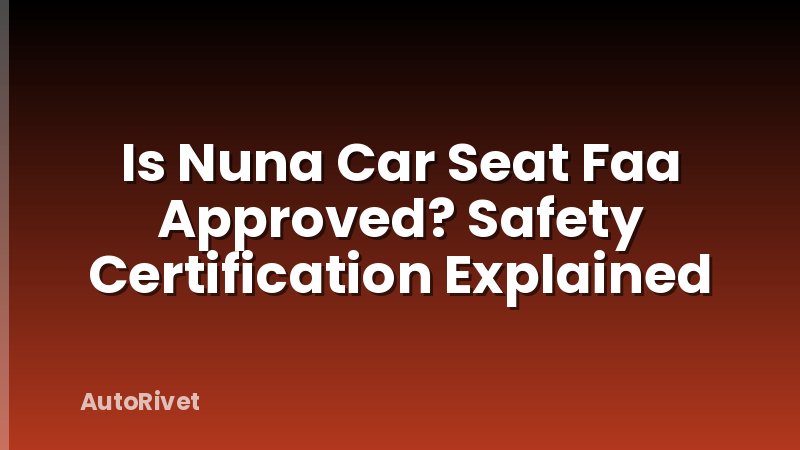 Is Nuna Car Seat Faa Approved? Safety Certification Explained