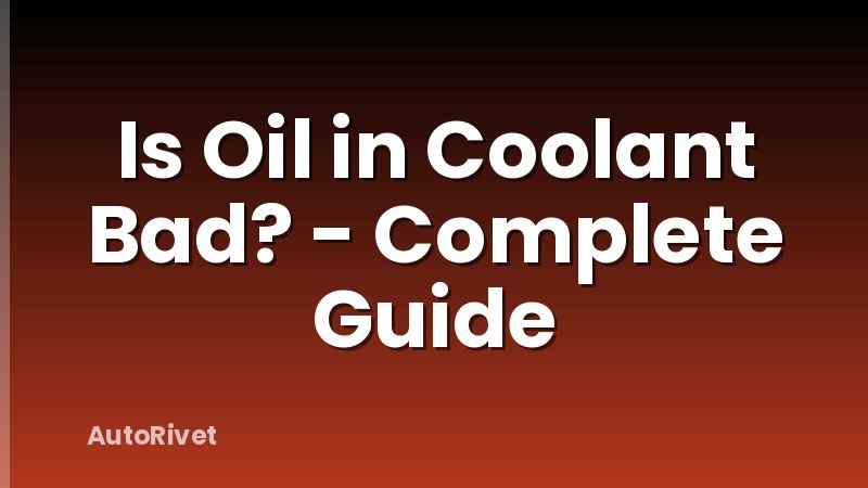 Is Oil in Coolant Bad? - Complete Guide