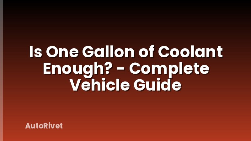Is One Gallon of Coolant Enough? - Complete Vehicle Guide