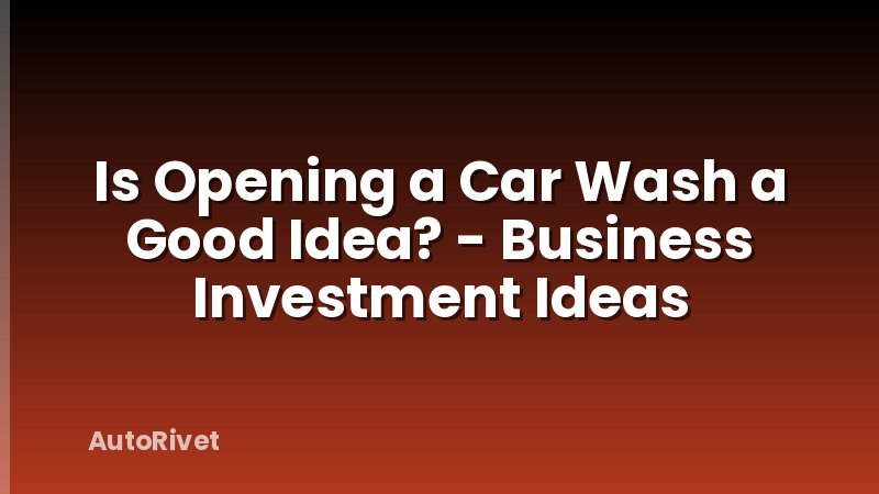Is Opening a Car Wash a Good Idea? - Business Investment Ideas