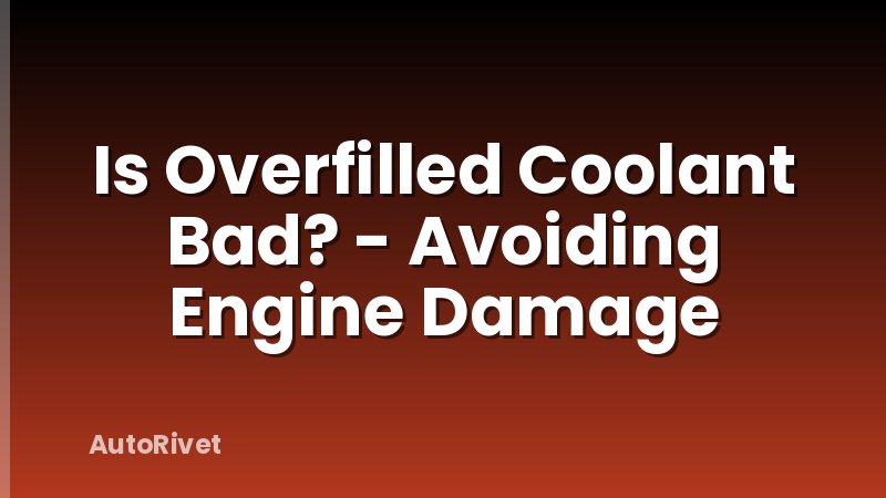 Is Overfilled Coolant Bad? - Avoiding Engine Damage
