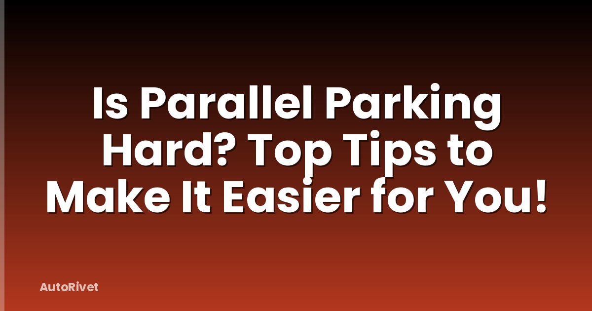 Is Parallel Parking Hard? Top Tips to Make It Easier for You!