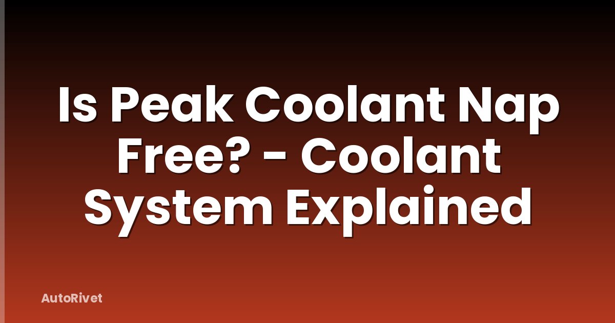 Is Peak Coolant Nap Free? - Coolant System Explained