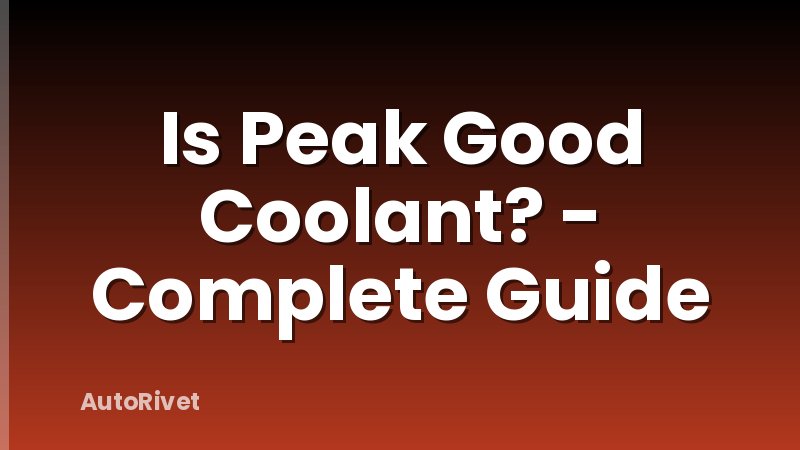 Is Peak Good Coolant? - Complete Guide