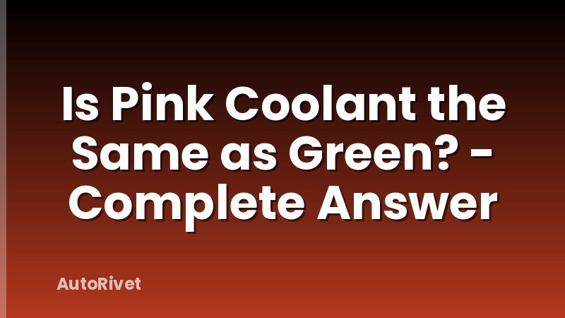 Is Pink Coolant the Same as Green? - Complete Answer