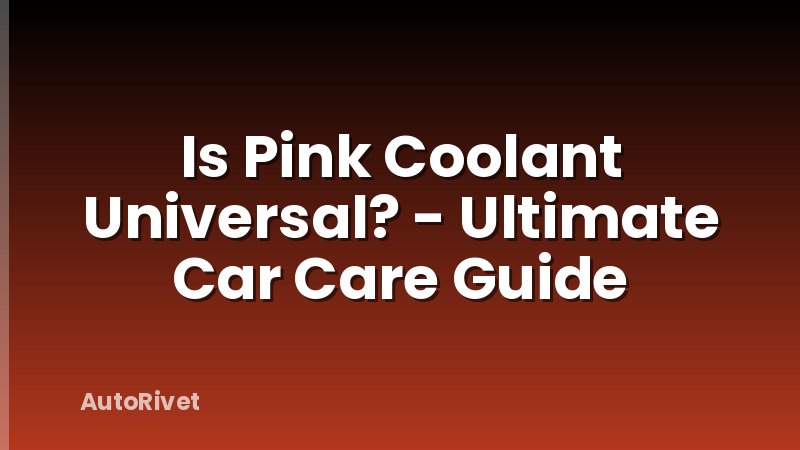 Is Pink Coolant Universal? - Ultimate Car Care Guide
