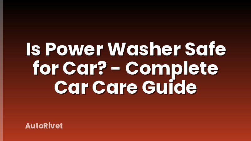 Is Power Washer Safe for Car? - Complete Car Care Guide