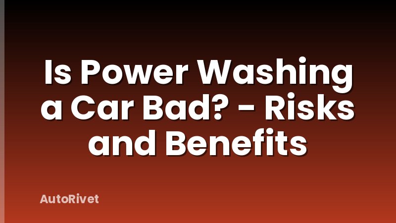 Is Power Washing a Car Bad? - Risks and Benefits