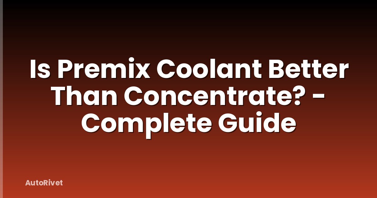 Is Premix Coolant Better Than Concentrate? - Complete Guide