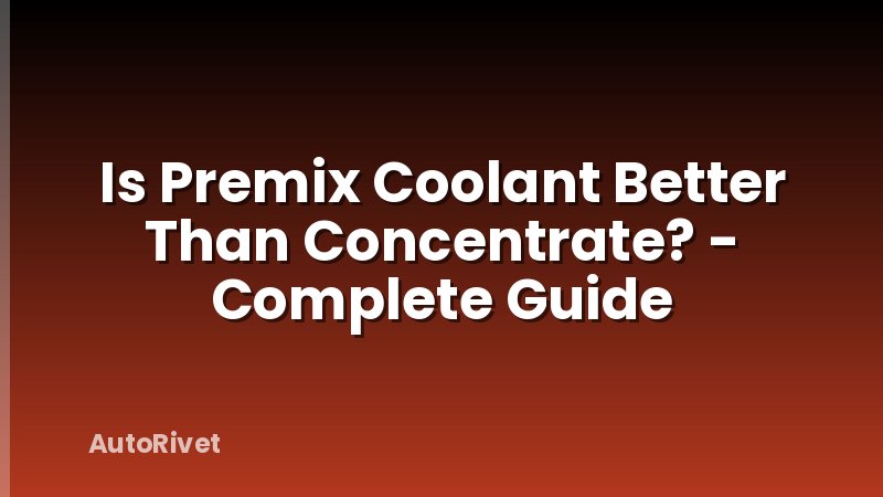 Is Premix Coolant Better Than Concentrate? - Complete Guide