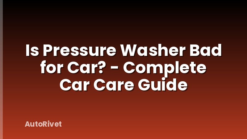 Is Pressure Washer Bad for Car? - Complete Car Care Guide