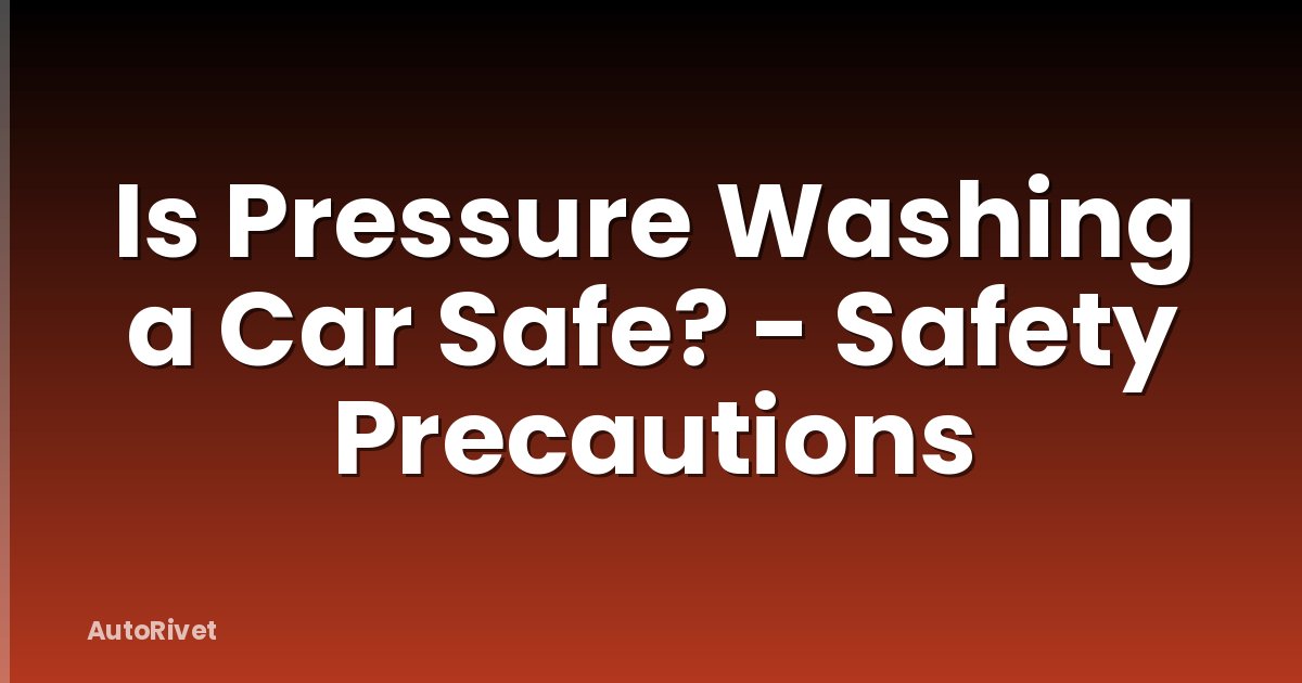 Is Pressure Washing a Car Safe? - Safety Precautions