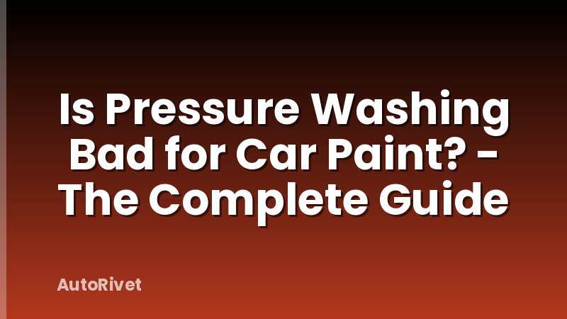 Is Pressure Washing Bad for Car Paint? - The Complete Guide