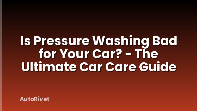 Is Pressure Washing Bad for Your Car? - The Ultimate Car Care Guide