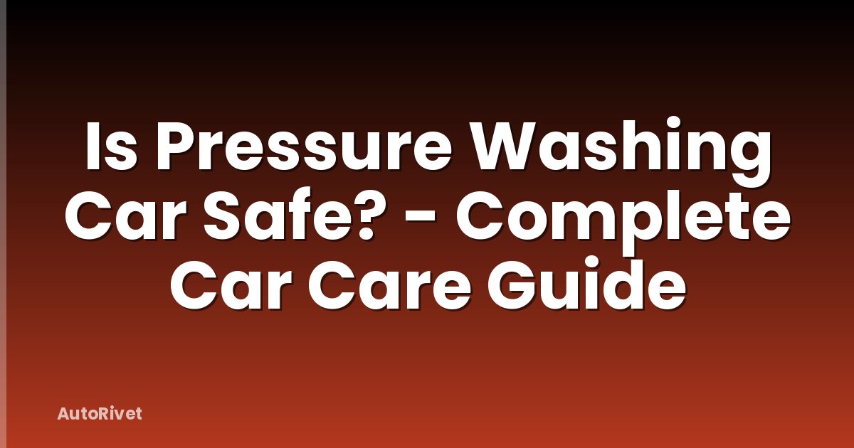 Is Pressure Washing Car Safe? - Complete Car Care Guide