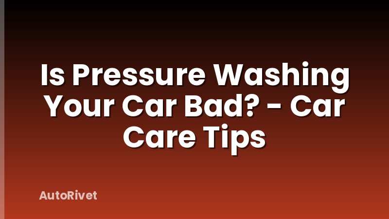 Is Pressure Washing Your Car Bad? - Car Care Tips
