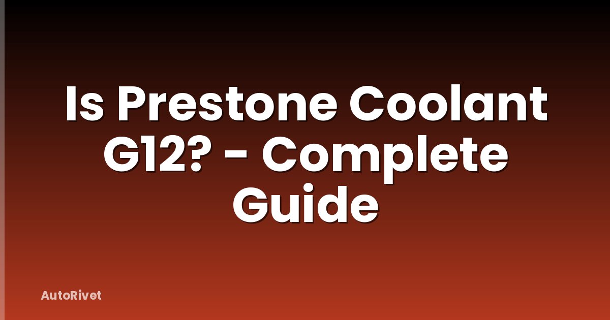 Is Prestone Coolant G12? - Complete Guide