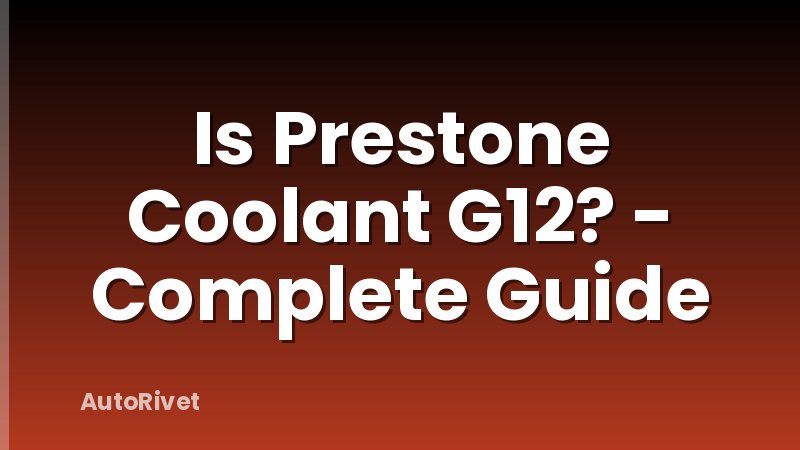 Is Prestone Coolant G12? - Complete Guide