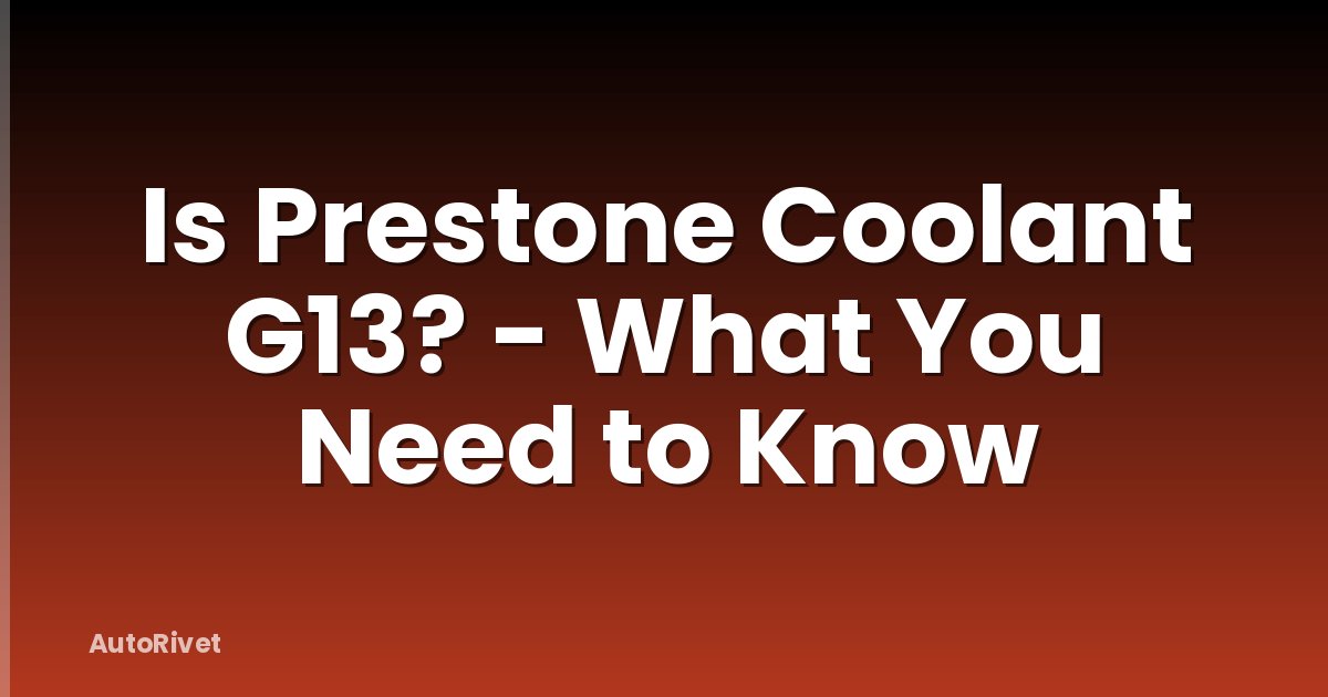 Is Prestone Coolant G13? - What You Need to Know