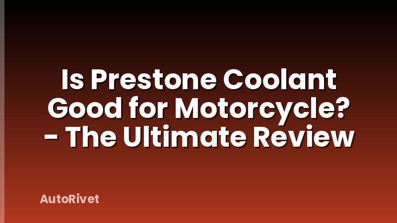 Is Prestone Coolant Good for Motorcycle? - The Ultimate Review