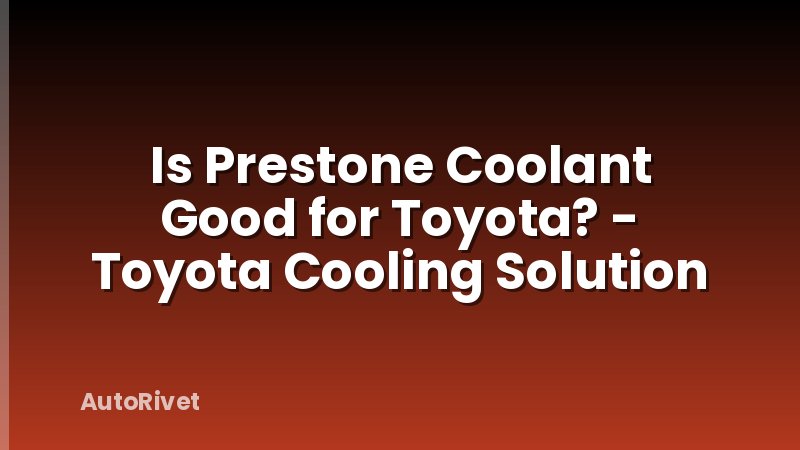 Is Prestone Coolant Good for Toyota? - Toyota Cooling Solution