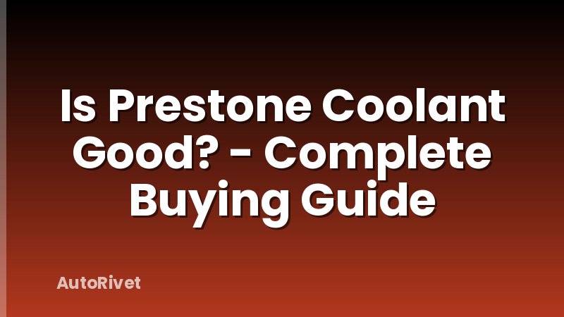 Is Prestone Coolant Good? - Complete Buying Guide