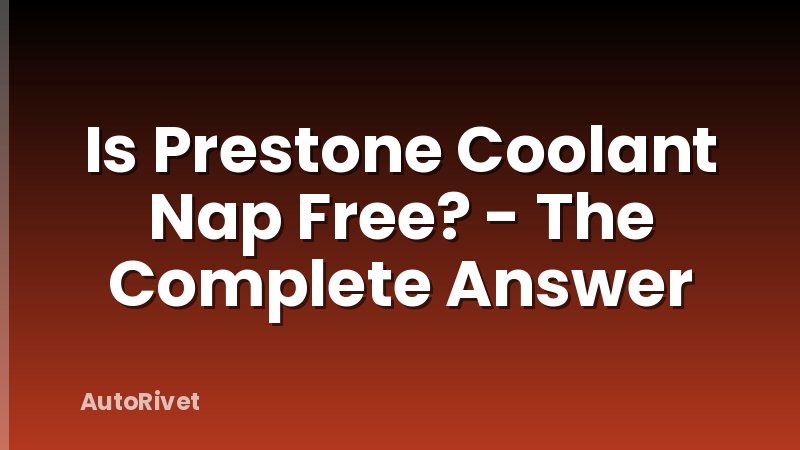Is Prestone Coolant Nap Free? - The Complete Answer