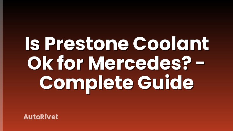 Is Prestone Coolant Ok for Mercedes? - Complete Guide