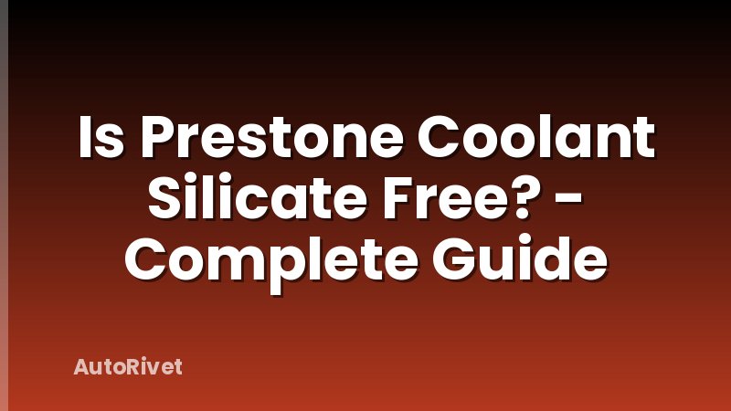Is Prestone Coolant Silicate Free? - Complete Guide