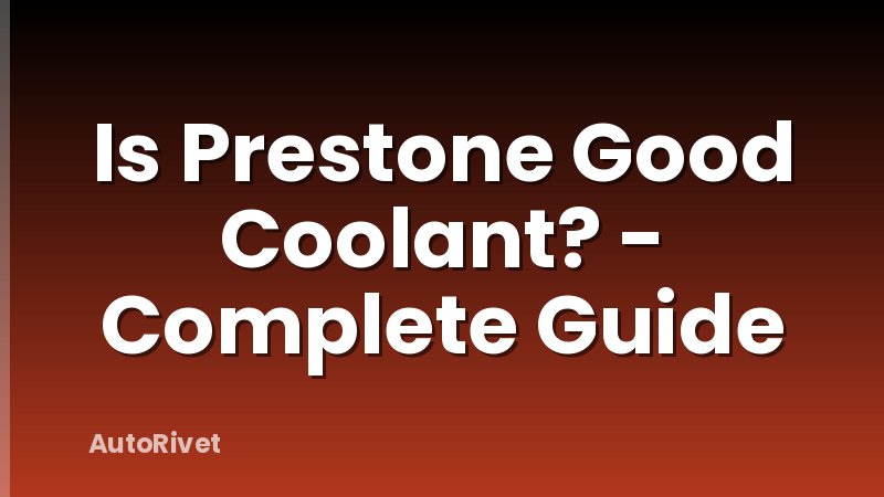 Is Prestone Good Coolant? - Complete Guide