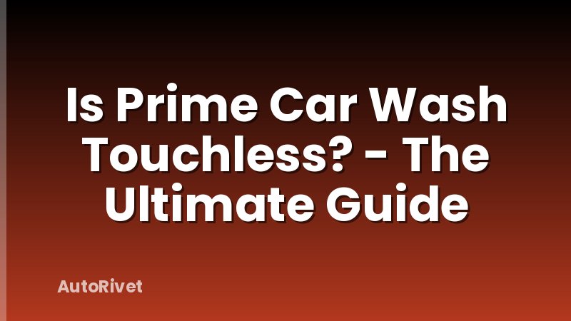 Is Prime Car Wash Touchless? - The Ultimate Guide