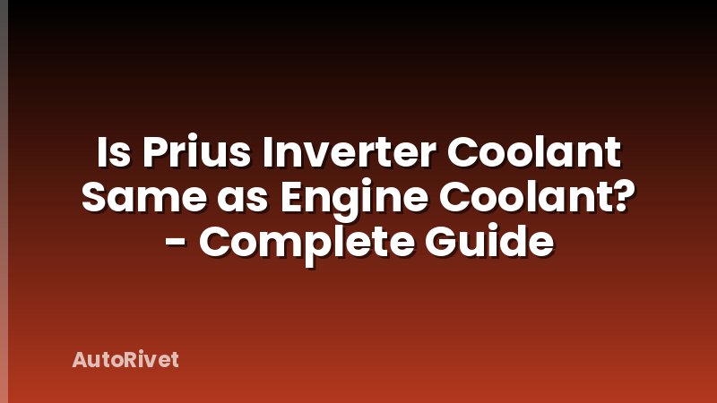 Is Prius Inverter Coolant Same as Engine Coolant? - Complete Guide