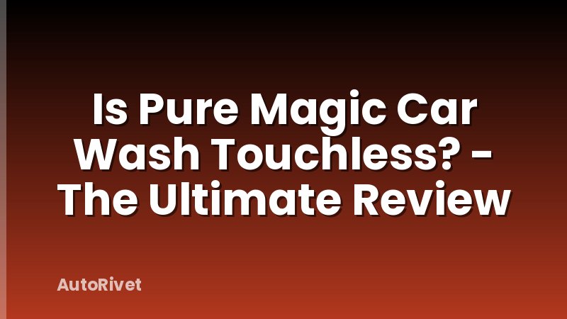 Is Pure Magic Car Wash Touchless? - The Ultimate Review