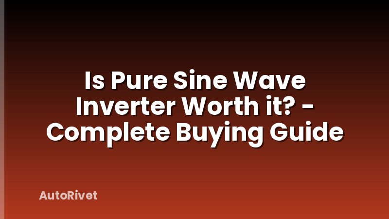 Is Pure Sine Wave Inverter Worth it? - Complete Buying Guide